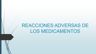 REACCIONES ADVERSAS DE
LOS MEDICAMENTOS
 