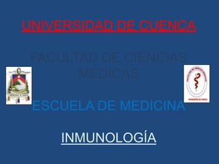 UNIVERSIDAD DE CUENCA
FACULTAD DE CIENCIAS
MÉDICAS

ESCUELA DE MEDICINA
INMUNOLOGÍA

 