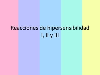 Reacciones de hipersensibilidad
I, II y III
 
