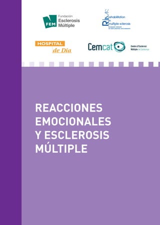 1
Talking About
Communication
in Multiple
Sclerosis
RIMS publications 32007
REACCIONES
EMOCIONALES
Y esclerosis
múltiple
Con la colaboración de:
 