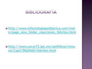  http://www.infectologiapediatrica.com/mai
 n/page_new_folder_reacciones_febriles.html



 http://www.cecyt15.ipn.mx/pol...