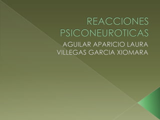 REACCIONES PSICONEUROTICAS AGUILAR APARICIO LAURA VILLEGAS GARCIA XIOMARA  