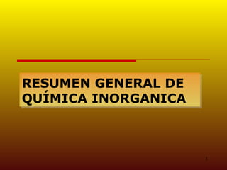 1
RESUMEN GENERAL DE
QUÍMICA INORGANICA
RESUMEN GENERAL DE
QUÍMICA INORGANICA
 
