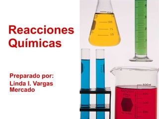 Reacciones  Químicas Preparado por:  Linda I. Vargas Mercado 