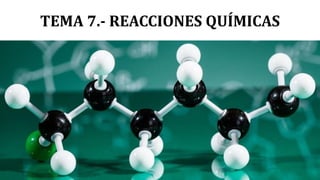 TEMA 7.- REACCIONES QUÍMICAS
 