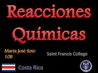 Reacciones Químicas María José Soto 10B Saint Francis College Costa Rica 