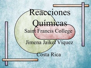 Reacciones Químicas Saint Francis College Jimena Jaikel Víquez Costa Rica 