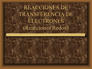1 REACCIONES DE TRANSFERENCIA DE ELECTRONES (Reacciones Redox) 
