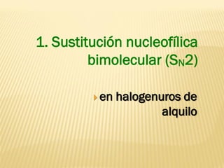 1. Sustitución nucleofílica bimolecular (SN2) 
en halogenuros de alquilo  