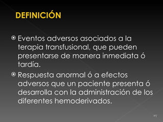  Eventos  adversos asociados a la
  terapia transfusional, que pueden
  presentarse de manera inmediata ó
  tardía.
 Res...