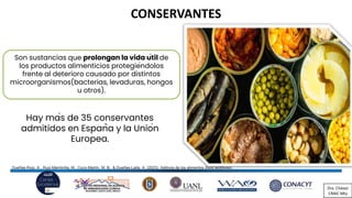 Son sustancias que prolongan la vida útil de
los productos alimenticios protegiéndolos
frente al deterioro causado por distintos
microorganismos(bacterias, levaduras, hongos
u otros).
Dueñas-Ruiz, A., Ruiz-Mambrilla, M., Coco-Martín, M. B., & Dueñas-Laita, A. (2023). Aditivos de los alimentos (food additives).
Hay más de 35 conservantes
admitidos en España y la Unión
Europea.
CONSERVANTES
Dra. Chávez
CRAIC Mty
 
