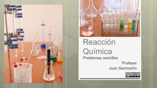 Reacción
Química
Problemas sencillos
Profesor
Juan Sanmartín
 
