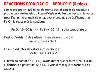REACCIONS	
  D’OXIDACIÓ	
  –	
  REDUCCIÓ	
  (Redox)	
  
	
  


Són	
  reaccions	
  en	
  què	
  hi	
  ha	
  elements	
  qu...