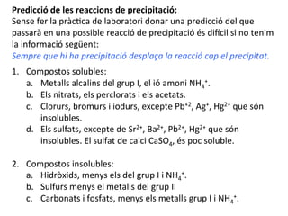 Predicció	
  de	
  les	
  reaccions	
  de	
  precipitació:	
  
Sense	
  fer	
  la	
  pràc8ca	
  de	
  laboratori	
  donar	...