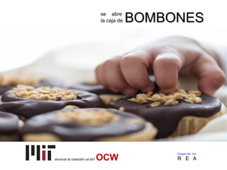 anuncia la creación del MIT OCW
Origen de los
R E A
la caja de BOMBONESBOMBONESse abre
 