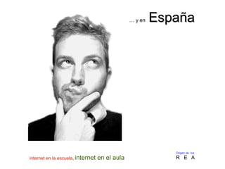 internet en la escuela, internet en el aula
Origen de los
R E A
… y en EspañaEspaña
 