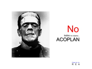 Notodos los objetos...
ACOPLANACOPLAN
Origen de los
R E A
 