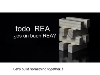 todo REA
¿es un buen REA?
Let's build something together..!
 