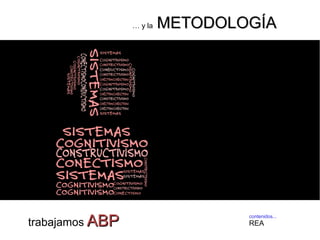 contenidos...
REA
… y la METODOLOGÍAMETODOLOGÍA
trabajamos ABPABP
 