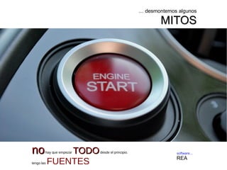 software...
REA
… desmontemos algunos
MITOSMITOS
nonohay que empezar TODOTODOdesde el principio.
tengo las FUENTES
 