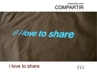 preparados para
COMPARTIR
Qué son los
R E Ai love to share
 