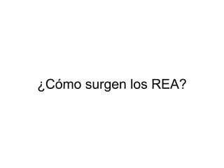 ¿Cómo surgen los REA?
 