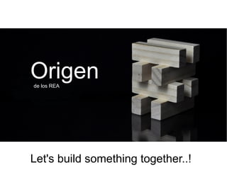 Origende los REA
Let's build something together..!
 