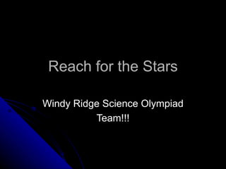 Reach for the Stars Windy Ridge Science Olympiad Team!!! 
