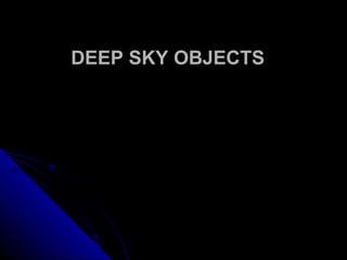 DEEP SKY OBJECTS 