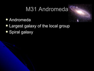 M31 Andromeda Andromeda Largest galaxy of the local group Spiral galaxy 