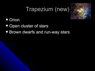Trapezium (new) Orion Open cluster of stars Brown dwarfs and run-way stars 