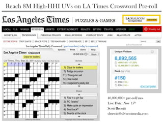Reach 8M High-HHI UVs on LA Times Crossword Pre-roll  40,000,000+ pre-roll/mo. Live Date: Nov 15th Scott Brewitt sbrewitt@silvermtmedia.com 