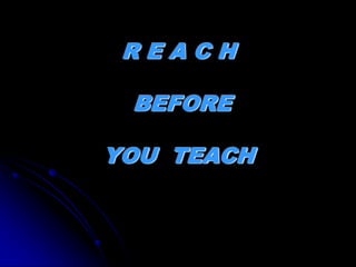 REACH

 BEFORE

YOU TEACH
 