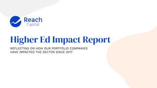 Higher Ed Impact Report
REFLECTING ON HOW OUR PORTFOLIO COMPANIES
HAVE IMPACTED THE SECTOR SINCE 2017
1
 