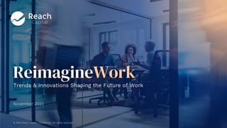 ReimagineWork
Trends & Innovations Shaping the Future of Work
November 2023
© 2023 Reach Capital. Confidential. All rights reserved.
 