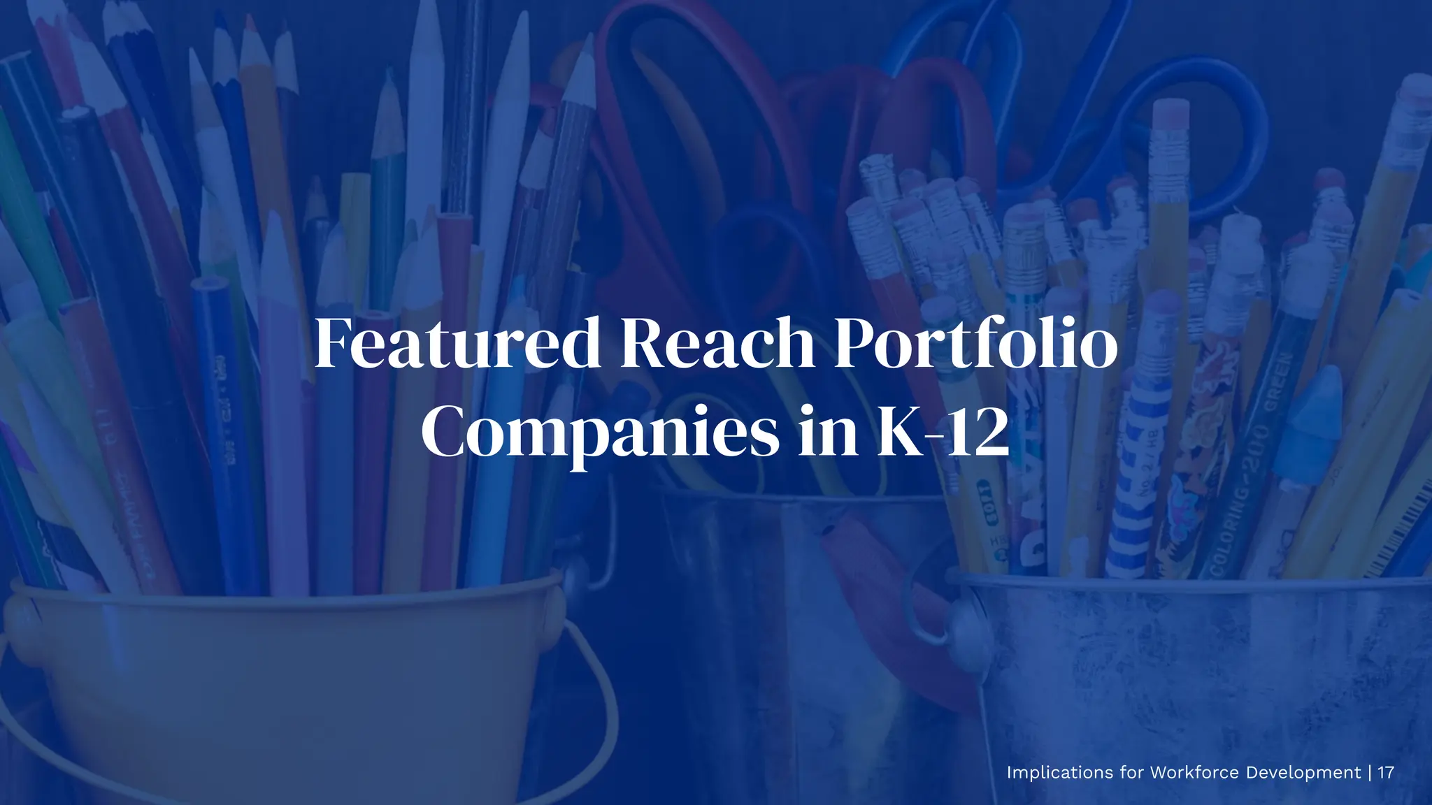 Featured Reach Portfolio
Companies in K-12
Implications for Workforce Development | 17
 