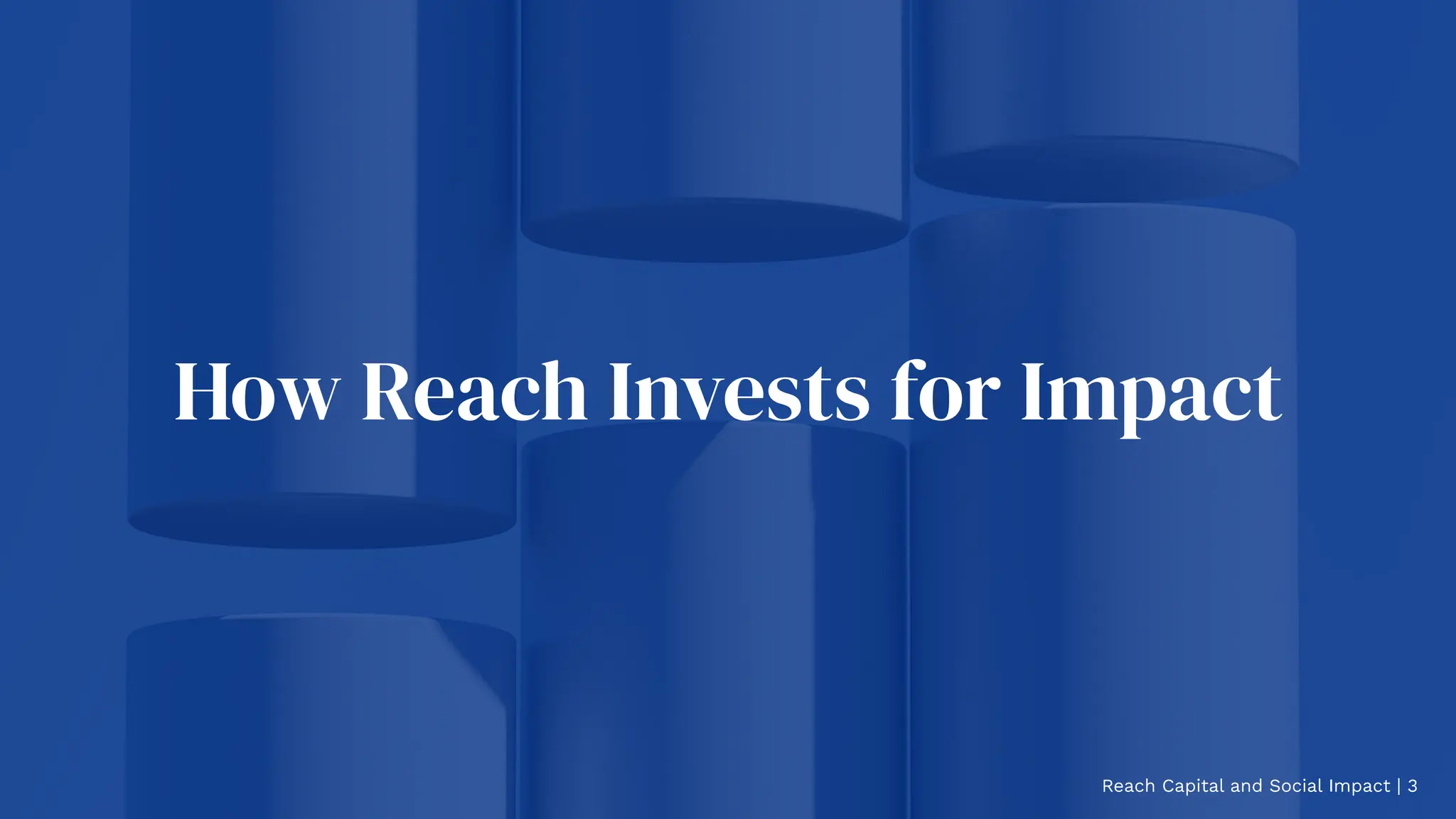 How Reach Invests for Impact
Reach Capital and Social Impact | 3
 