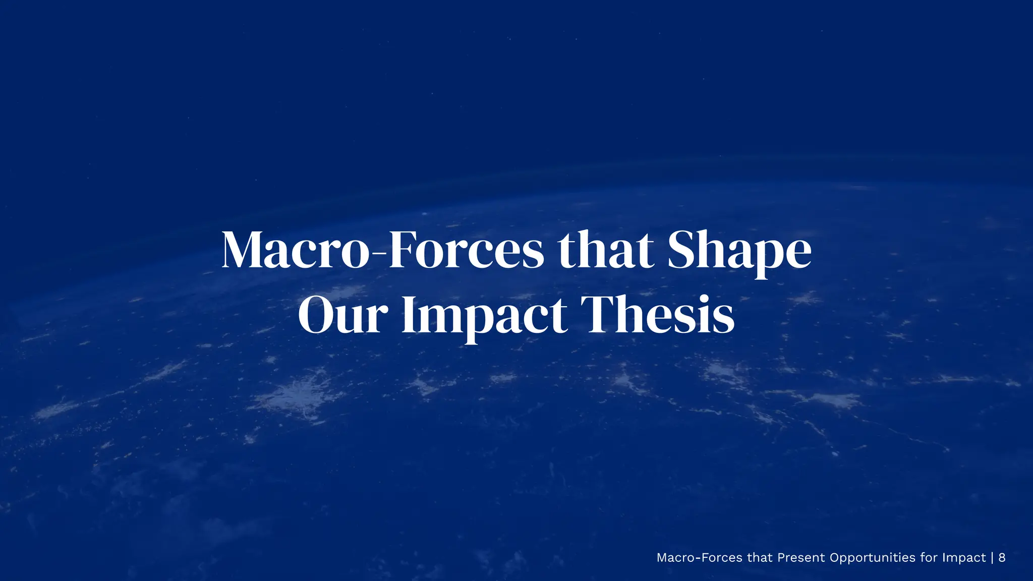 Macro-Forces that Shape
Our Impact Thesis
Macro-Forces that Present Opportunities for Impact | 8
 