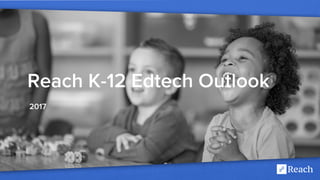 a
Reach K-12 Edtech Outlook
2017
 