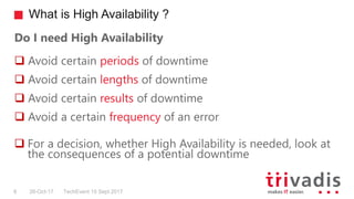 What is High Availability ?
TechEvent 15 Sept 20178 26-Oct-17
Do I need High Availability
 Avoid certain periods of downt...