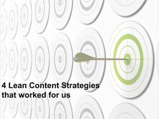 4 Lean Content Strategies
that worked for us
 