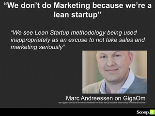 “We don’t do Marketing because we’re a
lean startup”
“We see Lean Startup methodology being used
inappropriately as an exc...