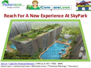 Join us | Login for Financial Advisors | SMS us at +65 – 9782 - 8606
Home Loan | Commercial Loan | Refinance Loan | *Financial Planning | *Insurance
Reach For A New Experience At SkyPark
 