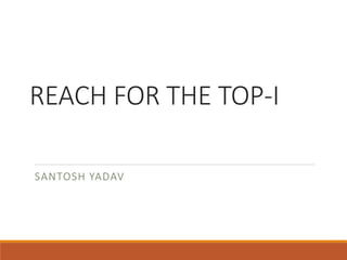 REACH FOR THE TOP-I
SANTOSH YADAV
 