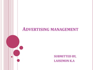 ADVERTISING MANAGEMENT




            SUBMITTED BY,
            LAISEMON K.A
 