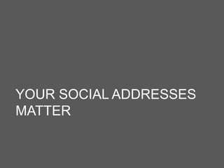 YOUR SOCIAL ADDRESSES
MATTER
 