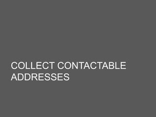 COLLECT CONTACTABLE
ADDRESSES
 