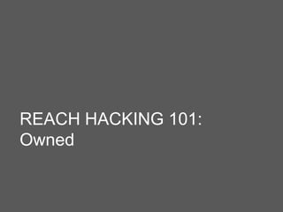 REACH HACKING 101:
Owned
 