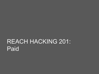 REACH HACKING 201:
Paid
 