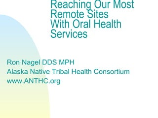 Reaching Our Most Remote Sites With Oral Health Services ,[object Object],[object Object],[object Object]